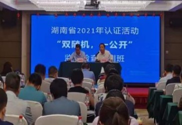 2021年湖南省认证活动“双随机、一公开”监督检查培训会议在长沙召开